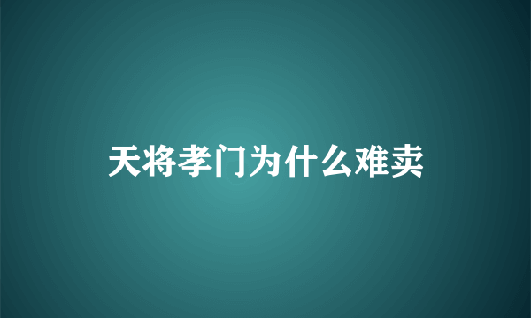 天将孝门为什么难卖