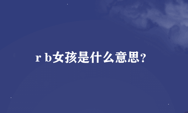 r b女孩是什么意思？