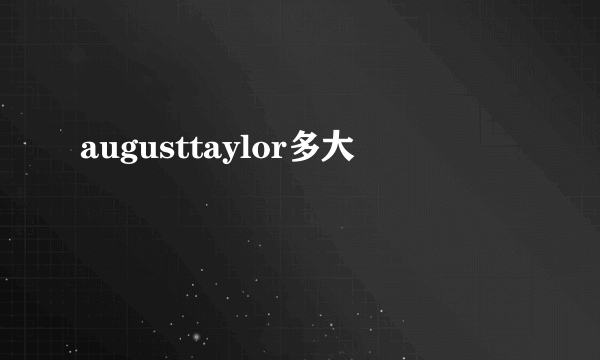 augusttaylor多大