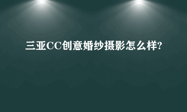 三亚CC创意婚纱摄影怎么样?