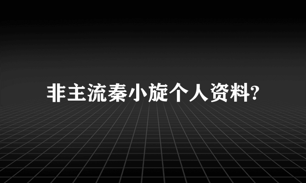 非主流秦小旋个人资料?