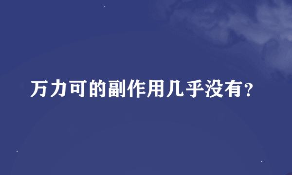 万力可的副作用几乎没有？
