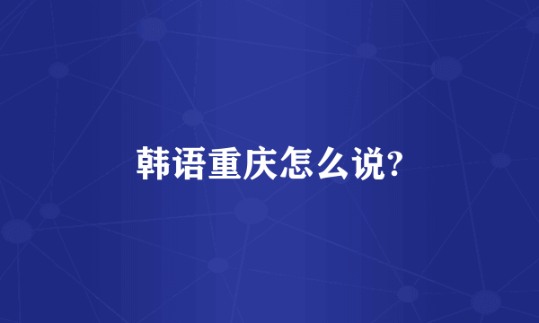 韩语重庆怎么说?