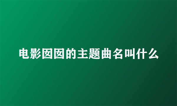 电影囡囡的主题曲名叫什么