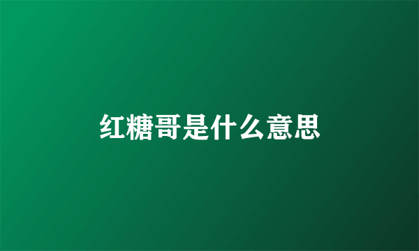 红糖哥是什么意思