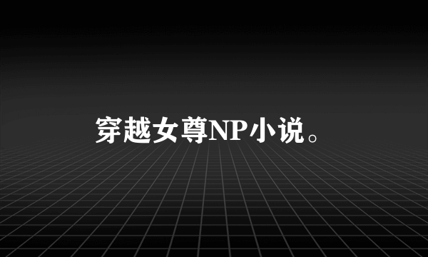 穿越女尊NP小说。