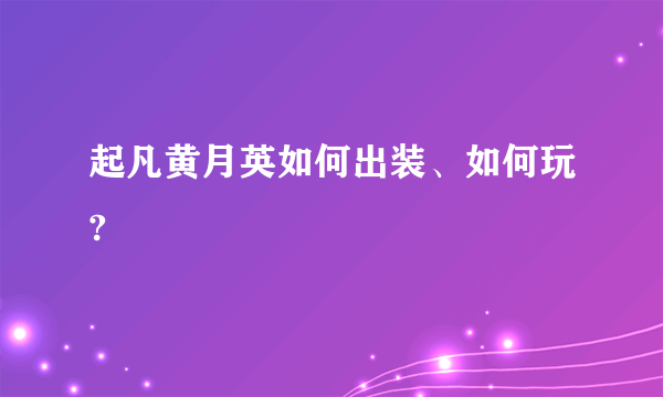 起凡黄月英如何出装、如何玩?
