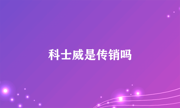 科士威是传销吗
