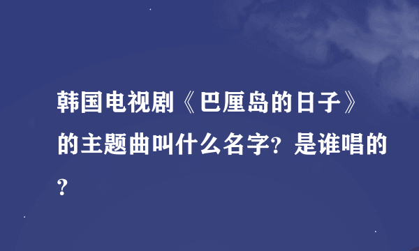 韩国电视剧《巴厘岛的日子》的主题曲叫什么名字？是谁唱的？
