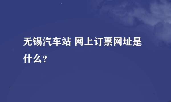 无锡汽车站 网上订票网址是什么？