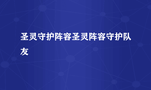 圣灵守护阵容圣灵阵容守护队友
