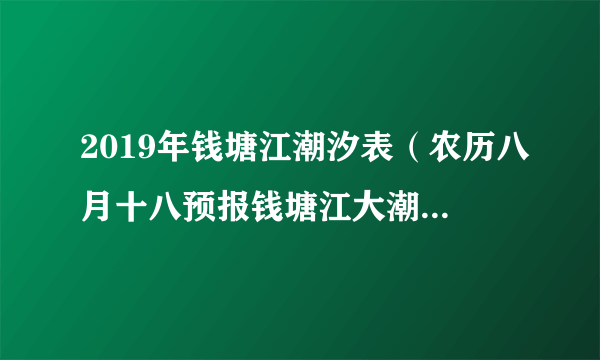 2019年钱塘江潮汐表（农历八月十八预报钱塘江大潮最大的时候）