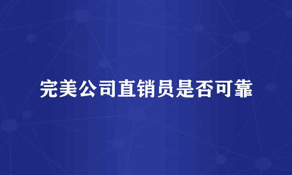 完美公司直销员是否可靠