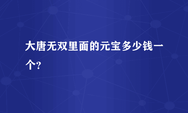 大唐无双里面的元宝多少钱一个？