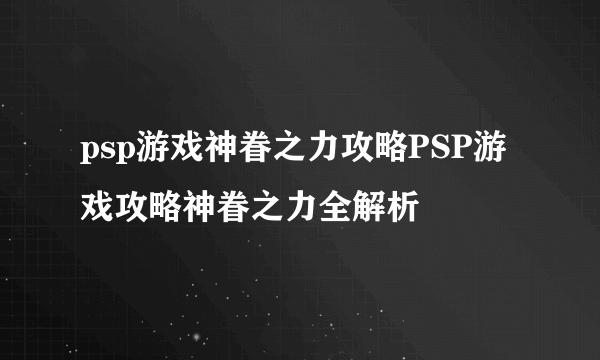 psp游戏神眷之力攻略PSP游戏攻略神眷之力全解析