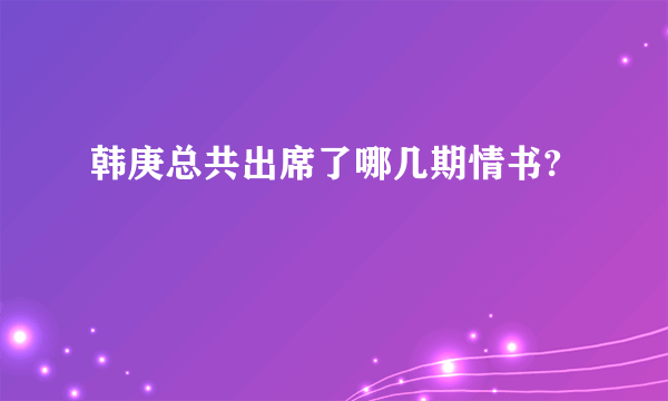 韩庚总共出席了哪几期情书?