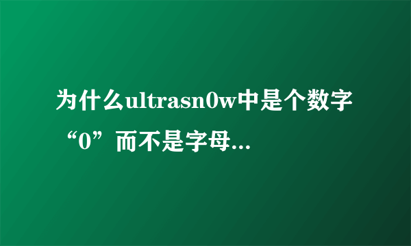 为什么ultrasn0w中是个数字“0”而不是字母“o”？求解……