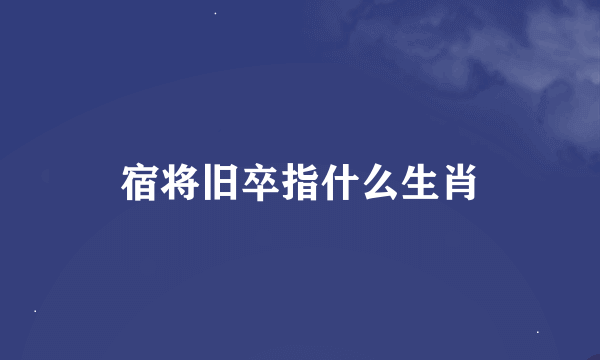 宿将旧卒指什么生肖
