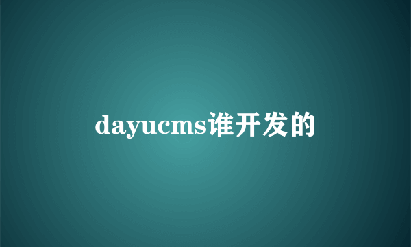 dayucms谁开发的