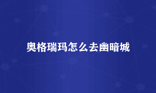 奥格瑞玛怎么去幽暗城
