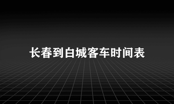长春到白城客车时间表