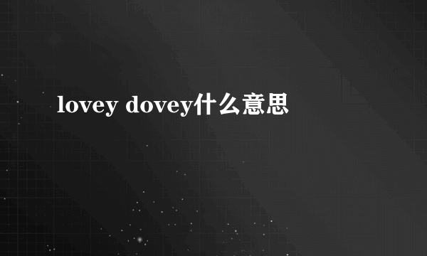 lovey dovey什么意思