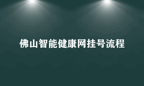 佛山智能健康网挂号流程