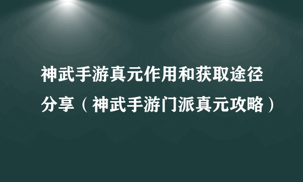 神武手游真元作用和获取途径分享（神武手游门派真元攻略）
