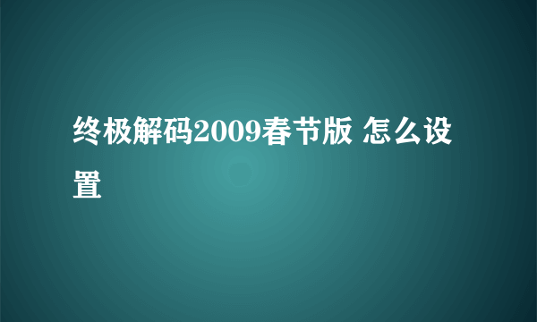 终极解码2009春节版 怎么设置