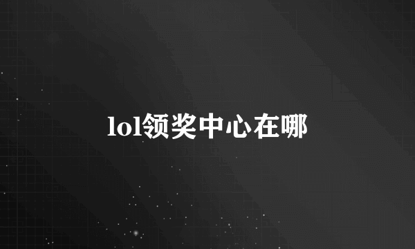 lol领奖中心在哪