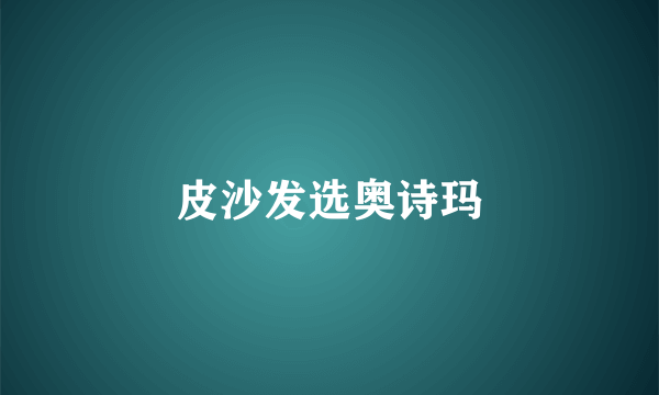 皮沙发选奥诗玛