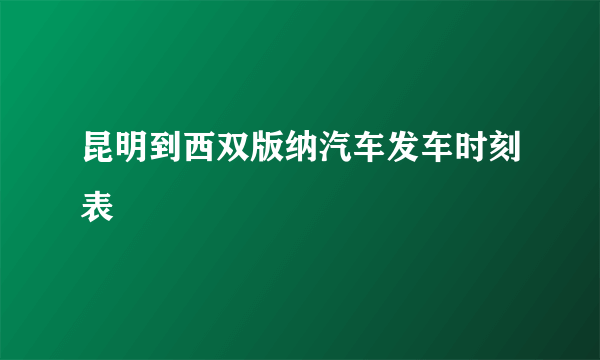 昆明到西双版纳汽车发车时刻表