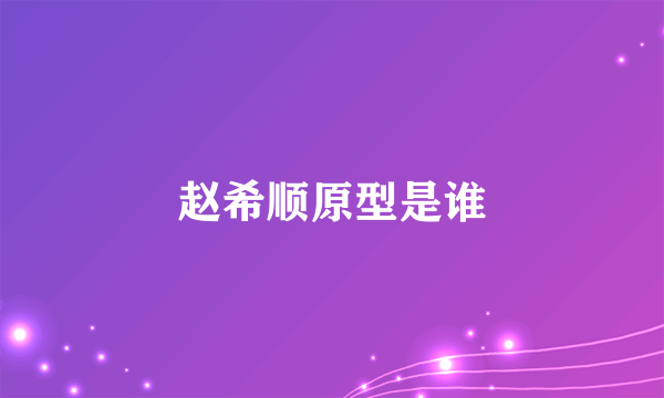 赵希顺原型是谁