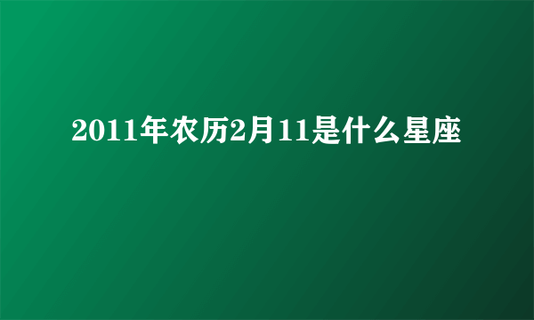 2011年农历2月11是什么星座