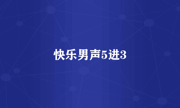 快乐男声5进3