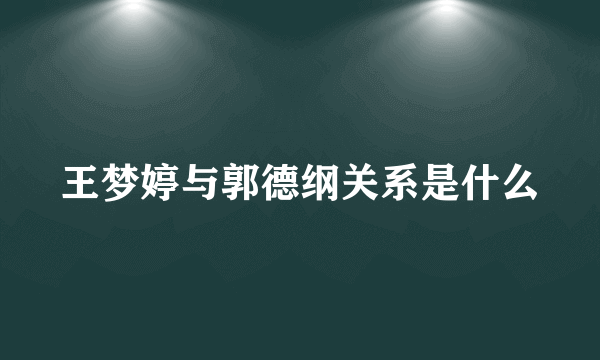 王梦婷与郭德纲关系是什么