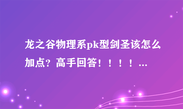 龙之谷物理系pk型剑圣该怎么加点？高手回答！！！！！！！！！（带图，谢谢）