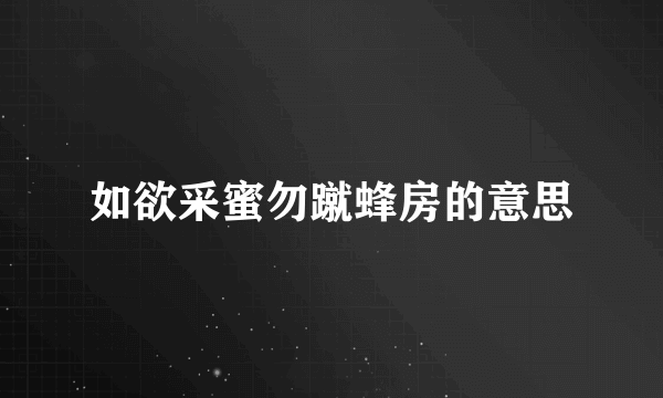 如欲采蜜勿蹴蜂房的意思