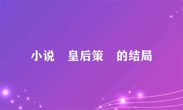 小说 皇后策 的结局