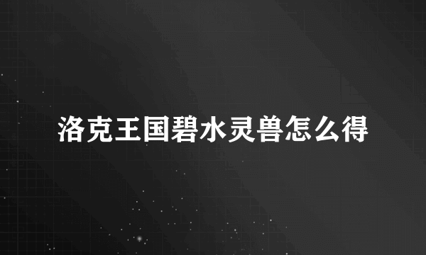 洛克王国碧水灵兽怎么得