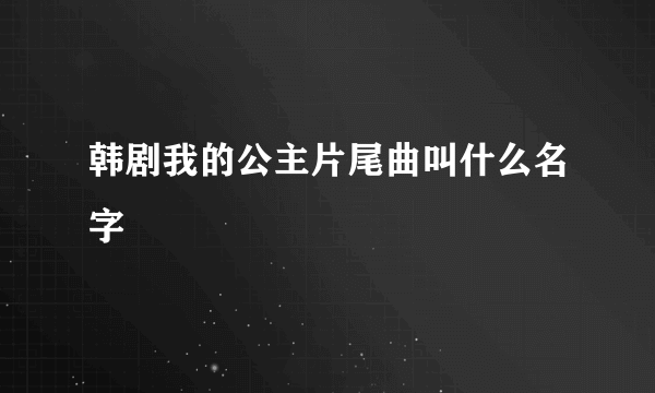 韩剧我的公主片尾曲叫什么名字