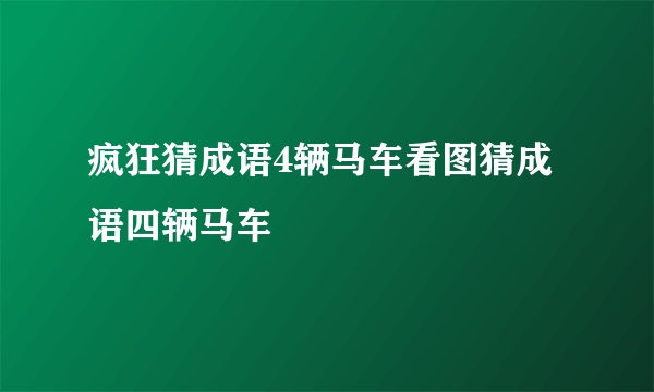 疯狂猜成语4辆马车看图猜成语四辆马车
