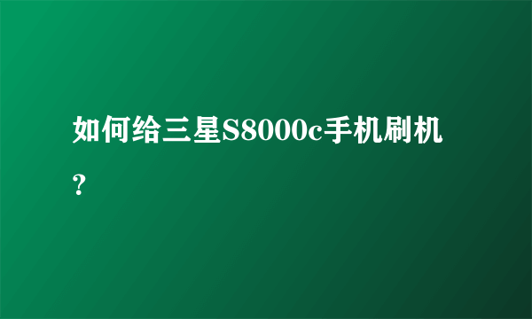 如何给三星S8000c手机刷机？