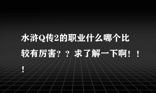 水浒Q传2的职业什么哪个比较有厉害？？求了解一下啊！！！