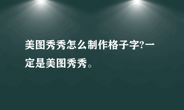 美图秀秀怎么制作格子字?一定是美图秀秀。
