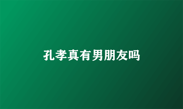 孔孝真有男朋友吗