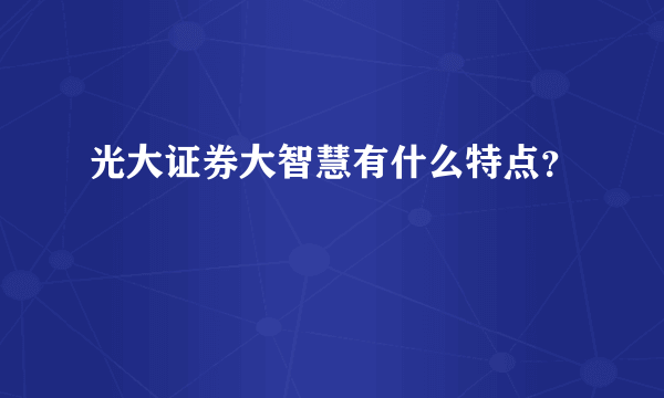 光大证券大智慧有什么特点？
