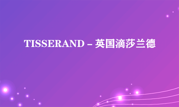 TISSERAND－英国滴莎兰德