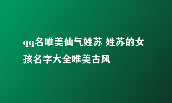 qq名唯美仙气姓苏 姓苏的女孩名字大全唯美古风