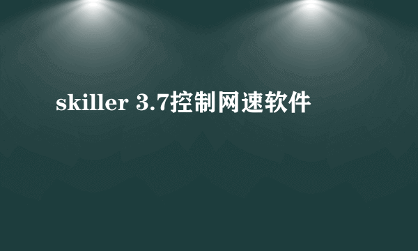 skiller 3.7控制网速软件
